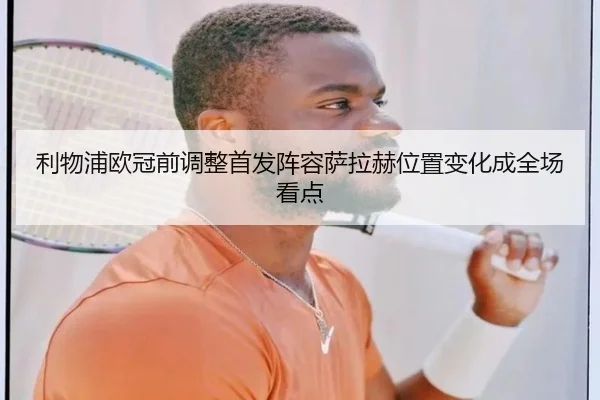 利物浦欧冠前调整首发阵容萨拉赫位置变化成全场看点 - C7